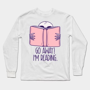 Go away im reading Long Sleeve T-Shirt